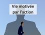 Vie motiv�e par l'action