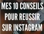 Mes 10 conseils pour reussir sur Instagram