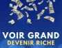 Voir grand, devenir riche