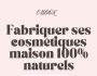 Fabriquer ses cosmtiques maison 100% naturels