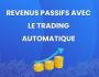 Revenus passifs avec le trading automatique